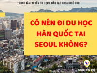Top 4 lý do bạn nên chọn Seoul để đi du học Hàn Quốc