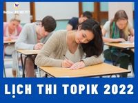 Lịch thi TOPIK 2022 (Cập nhật mới nhất)